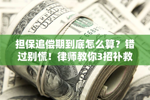 武汉担保追偿期到底怎么算？错过别慌！律师教你3招补救