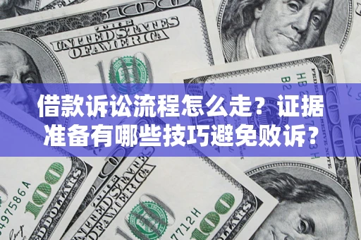 武汉借款诉讼流程怎么走？证据准备有哪些技巧避免败诉？