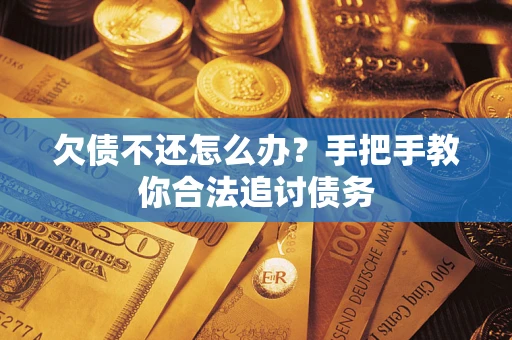 武汉欠债不还怎么办？手把手教你合法追讨债务