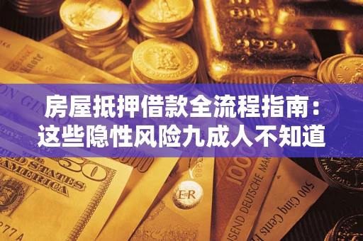 武汉房屋抵押借款全流程指南：这些隐性风险九成人不知道