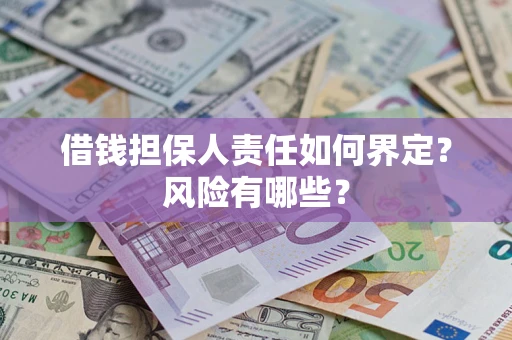 武汉借钱担保人责任如何界定?风险有哪些? 武汉借钱担保人责任如何界定?风险有哪些?
