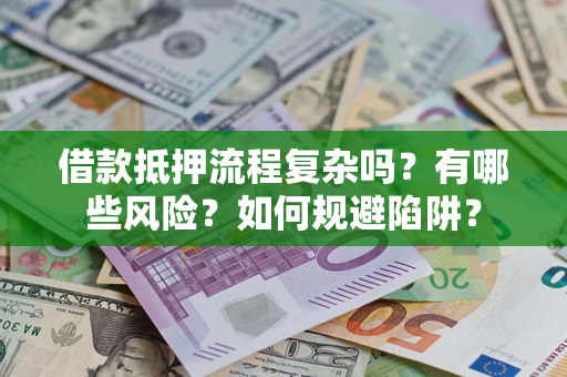 武汉借款抵押流程复杂吗？有哪些风险？如何规避陷阱？