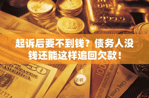 武汉起诉后要不到钱？债务人没钱还能这样追回欠款！