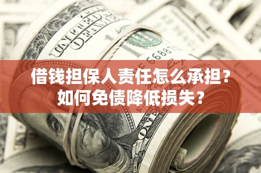 武汉借钱担保人责任怎么承担？如何免债降低损失？