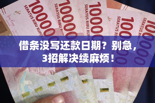 武汉借条没写还款日期？别急，3招解决续麻烦！
