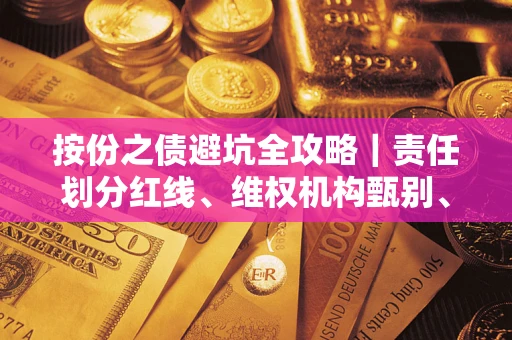 武汉按份之债避坑全攻略｜责任划分红线、维权机构甄别、纠纷处理全流程拆解