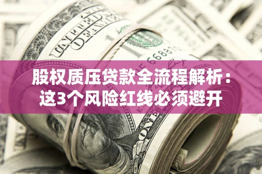 武汉股权质压贷款全流程解析：这3个风险红线必须避开