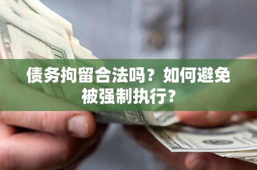 武汉债务拘留合法吗？如何避免被强制执行？