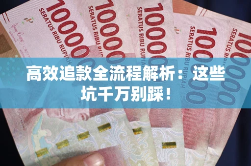 武汉高效追款全流程解析：这些坑千万别踩！