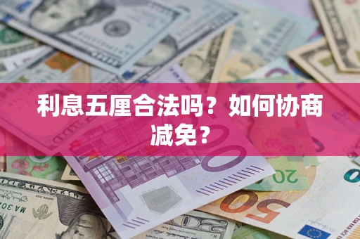 武汉利息五厘合法吗？如何协商减免？