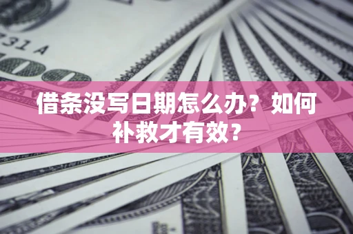 武汉借条没写日期怎么办？如何补救才有效？