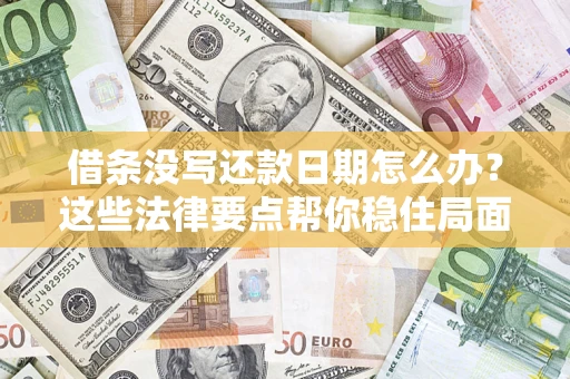 武汉借条没写还款日期怎么办？这些法律要点帮你稳住局面