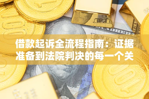 武汉借款起诉全流程指南：证据准备到法院判决的每一个关键步骤