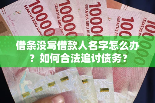 武汉借条没写借款人名字怎么办？如何合法追讨债务？