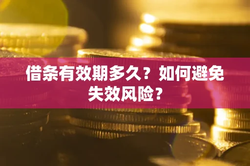 武汉借条有效期多久？如何避免失效风险？