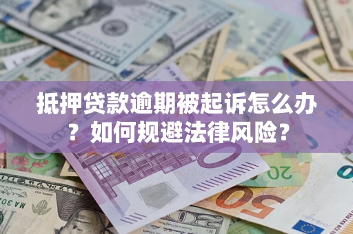 武汉抵押贷款逾期被起诉怎么办？如何规避法律风险？