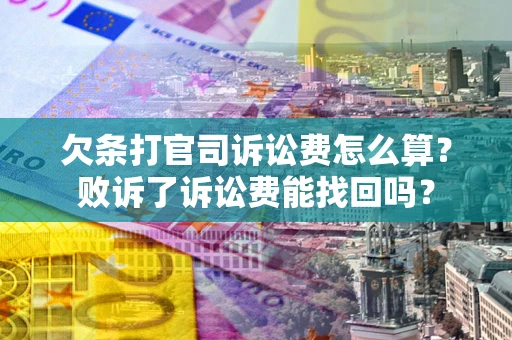 武汉欠条打官司诉讼费怎么算？败诉了诉讼费能找回吗？