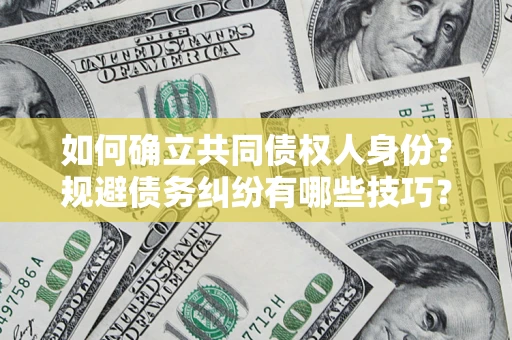 武汉如何确立共同债权人身份？规避债务纠纷有哪些技巧？
