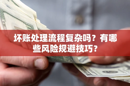 武汉坏账处理流程复杂吗？有哪些风险规避技巧？