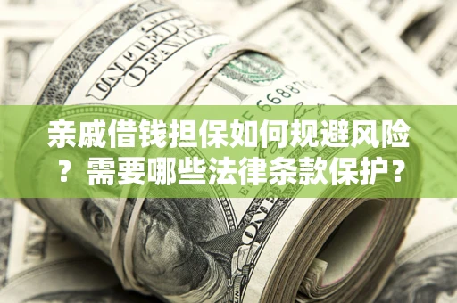 武汉亲戚借钱担保如何规避风险？需要哪些法律条款保护？