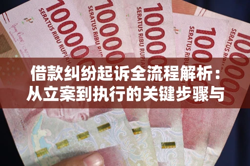 武汉借款纠纷起诉全流程解析：从立案到执行的关键步骤与防败诉指南