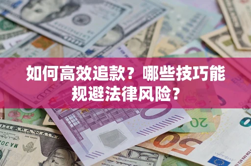武汉如何高效追款？哪些技巧能规避法律风险？