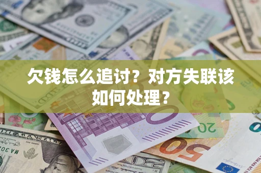 武汉欠钱怎么追讨？对方失联该如何处理？