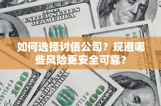 武汉如何选择讨债公司？规避哪些风险更安全可靠？