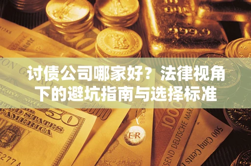 武汉讨债公司哪家好？法律视角下的避坑指南与选择标准