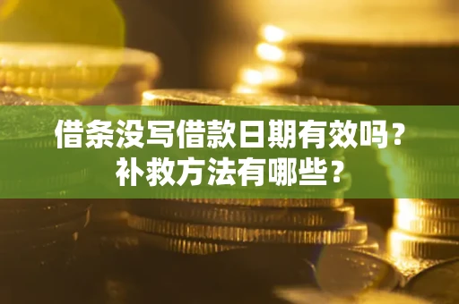 武汉借条没写借款日期有效吗?补救方法有哪些? 武汉借条没写借款日期有效吗?补救方法有哪些?