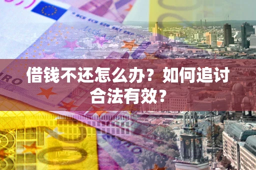 武汉借钱不还怎么办？如何追讨合法有效？