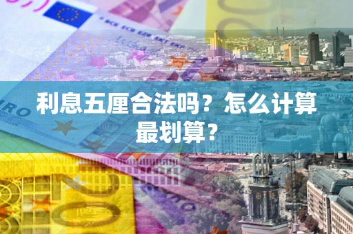 武汉利息五厘合法吗？怎么计算最划算？