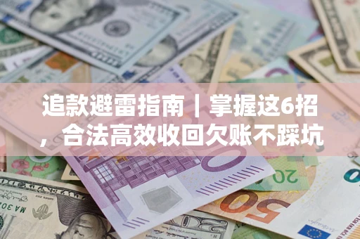 武汉追款避雷指南｜掌握这6招，合法高效收回欠账不踩坑