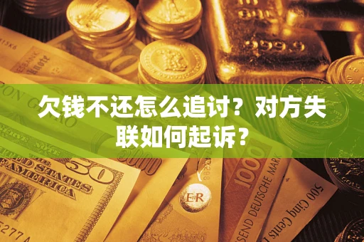 武汉欠钱不还怎么追讨？对方失联如何起诉？