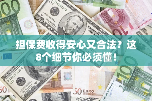 武汉担保费收得安心又合法？这8个细节你必须懂！