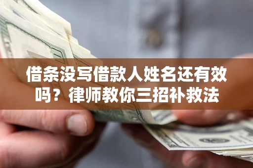 武汉借条没写借款人姓名还有效吗？律师教你三招补救法