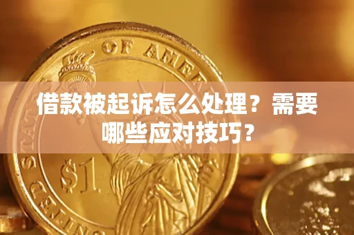 武汉借款被起诉怎么处理？需要哪些应对技巧？