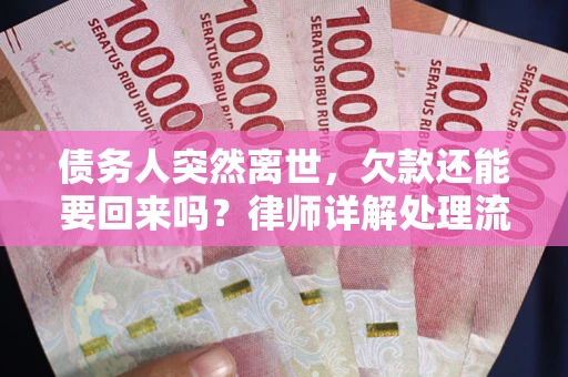 武汉债务人突然离世，欠款还能要回来吗？律师详解处理流程