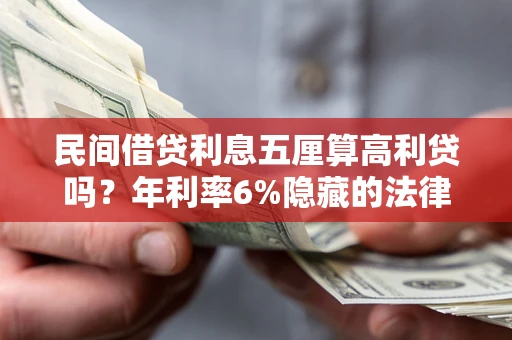 武汉民间借贷利息五厘算高利贷吗？年利率6%隐藏的法律风险全解析