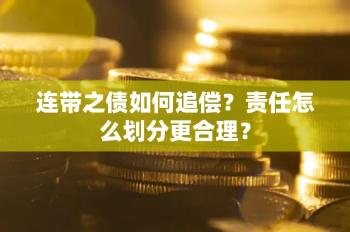 武汉连带之债如何追偿？责任怎么划分更合理？