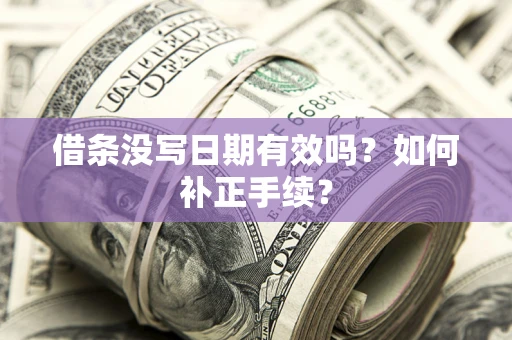 武汉借条没写日期有效吗？如何补正手续？