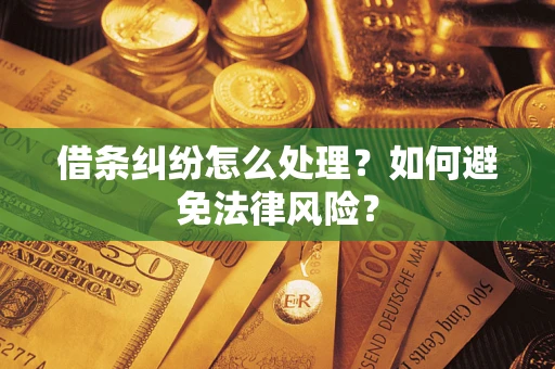 武汉借条纠纷怎么处理？如何避免法律风险？