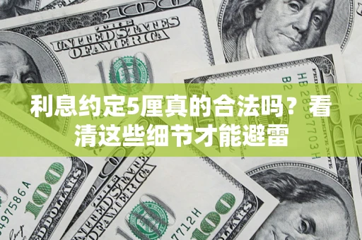 武汉利息约定5厘真的合法吗？看清这些细节才能避雷