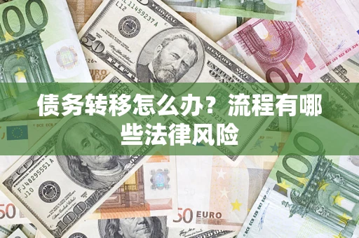 武汉债务转移怎么办？流程有哪些法律风险