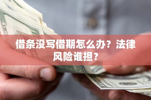 武汉借条没写借期怎么办？法律风险谁担？